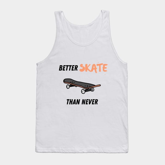 Better skate than never Tank Top by Shirt Vibin